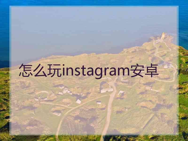 怎么玩instagram安卓